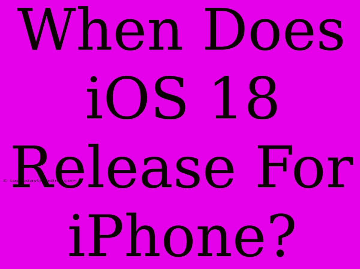 When Does IOS 18 Release For IPhone?