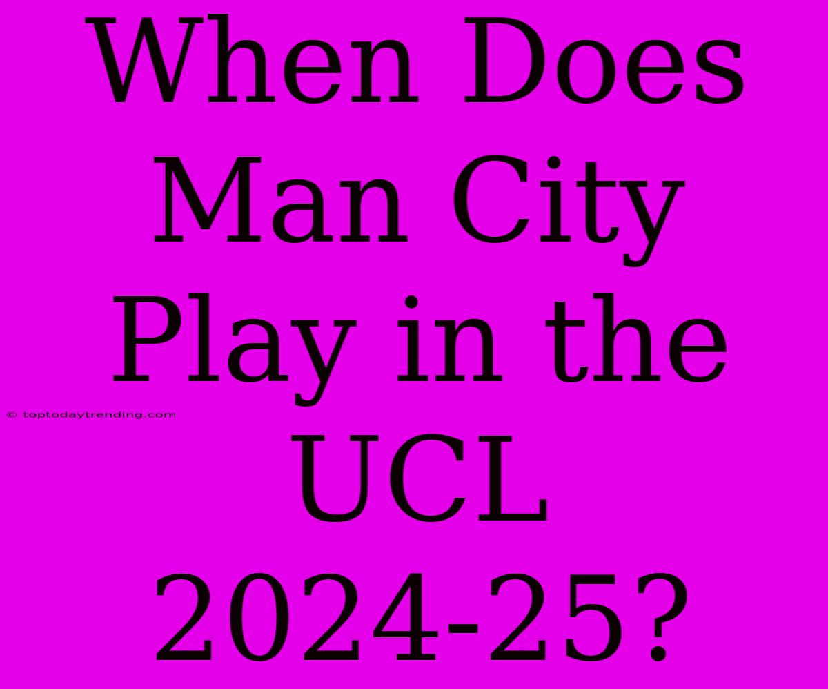 When Does Man City Play In The UCL 2024-25?