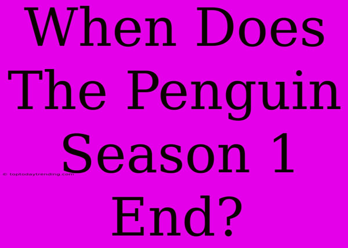 When Does The Penguin Season 1 End?