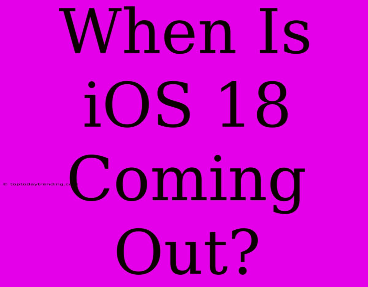 When Is IOS 18 Coming Out?