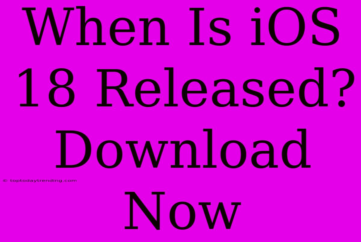 When Is IOS 18 Released? Download Now