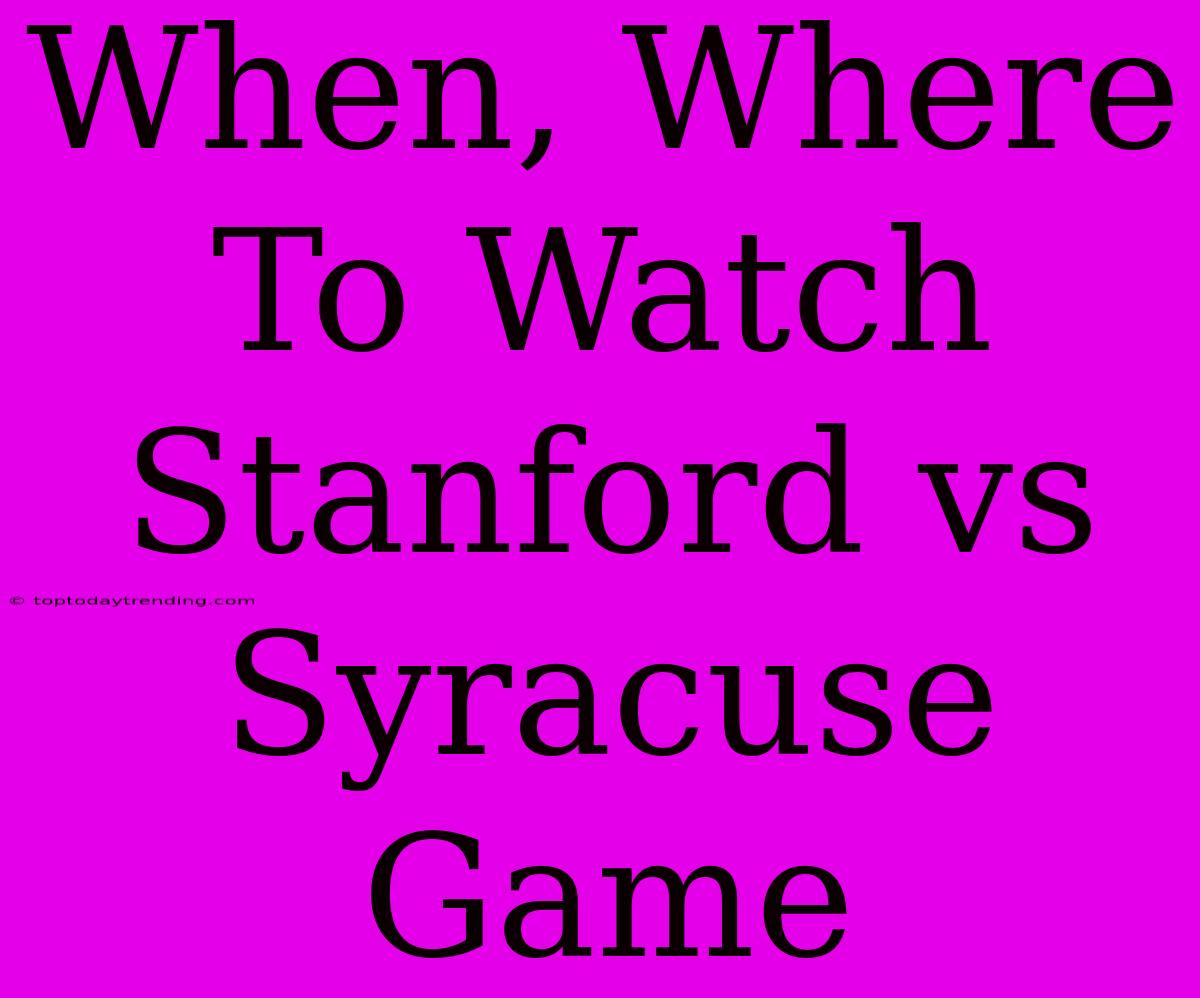 When, Where To Watch Stanford Vs Syracuse Game