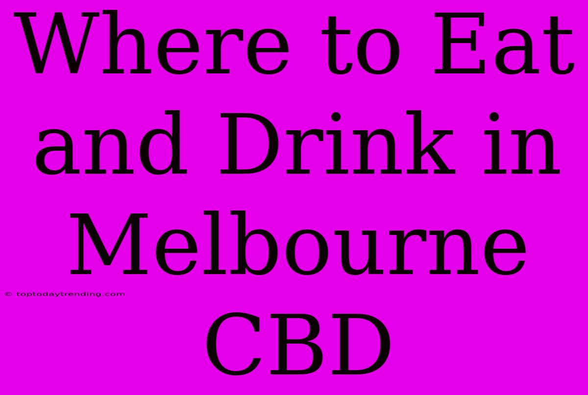 Where To Eat And Drink In Melbourne CBD