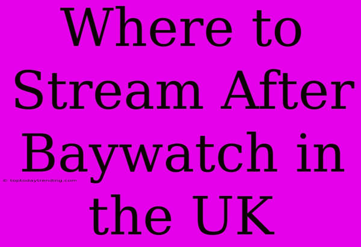 Where To Stream After Baywatch In The UK