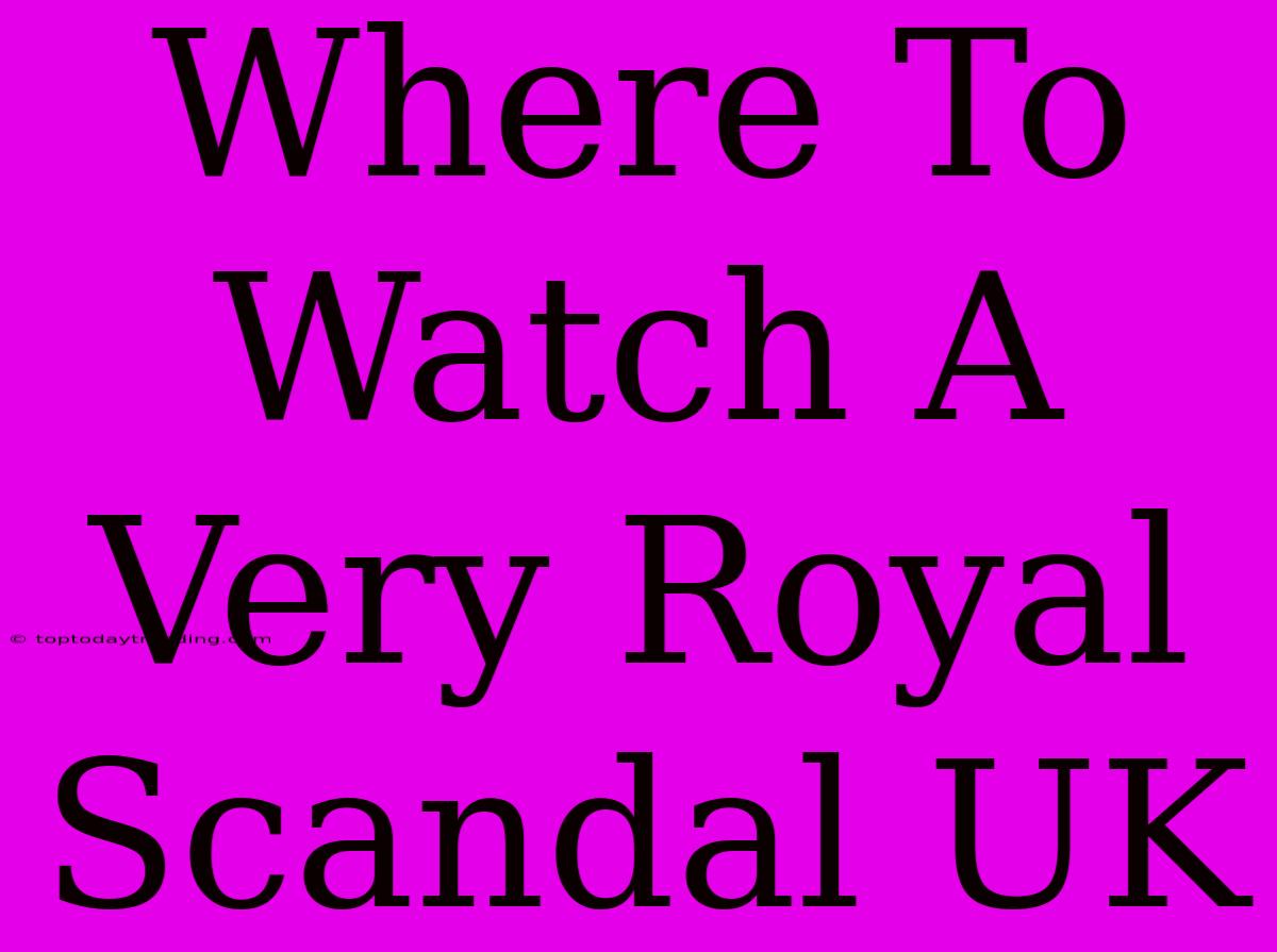 Where To Watch A Very Royal Scandal UK