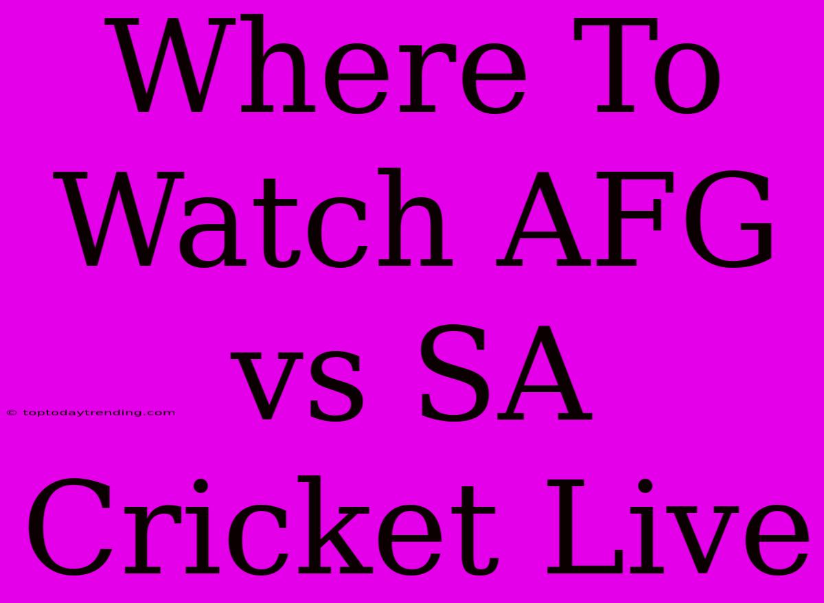 Where To Watch AFG Vs SA Cricket Live