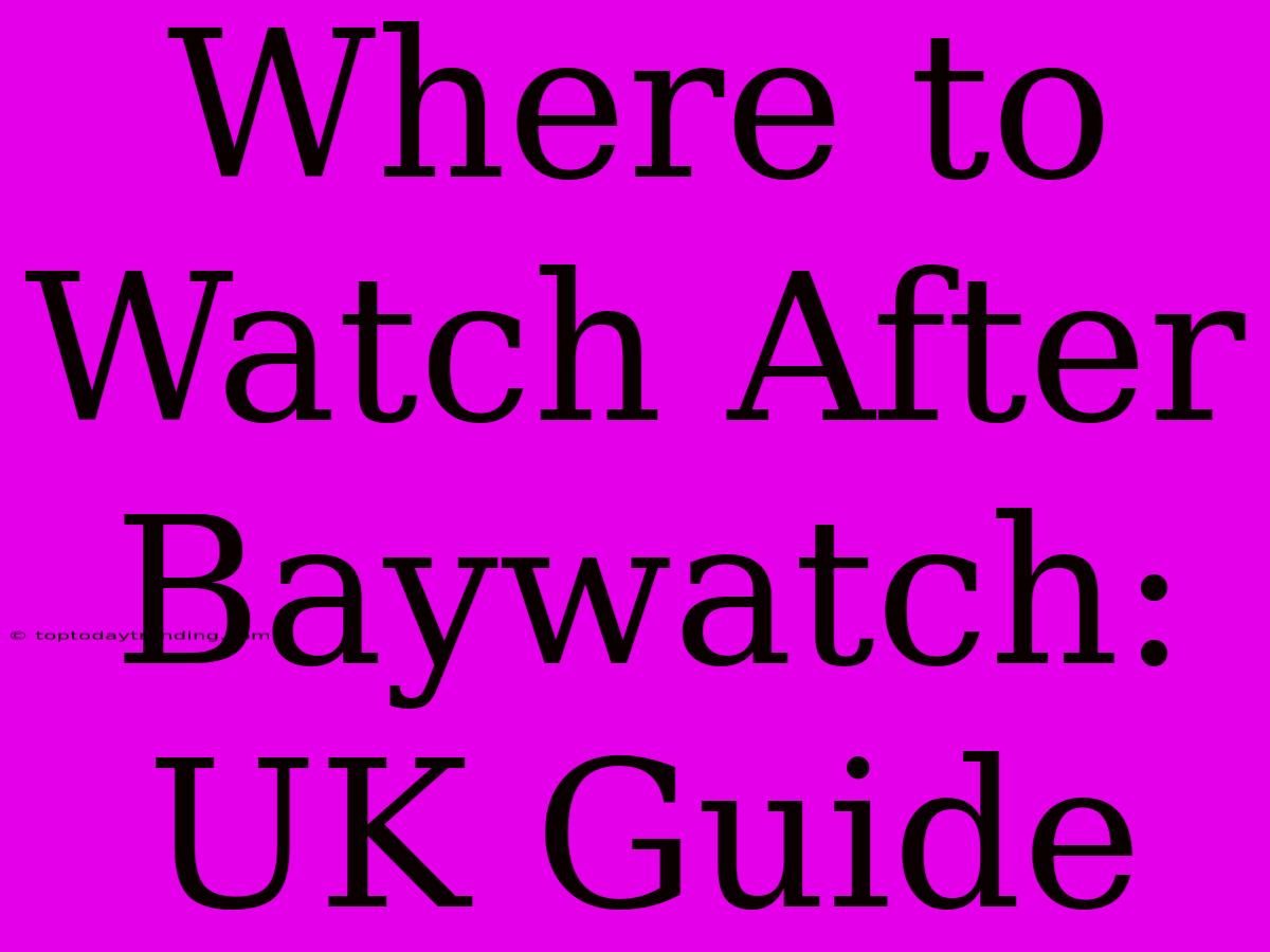 Where To Watch After Baywatch: UK Guide