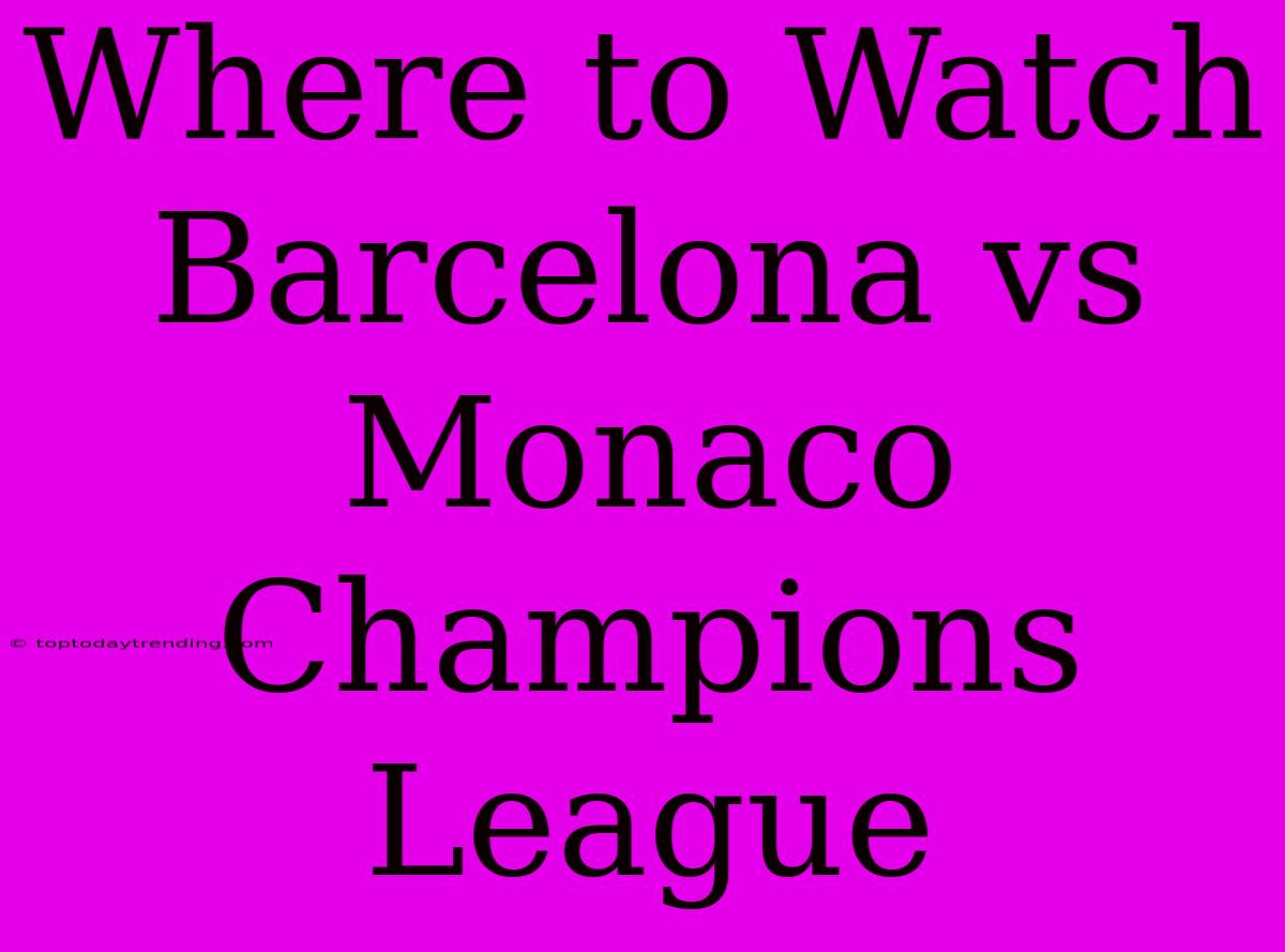 Where To Watch Barcelona Vs Monaco Champions League