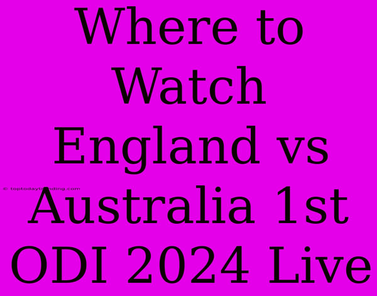 Where To Watch England Vs Australia 1st ODI 2024 Live