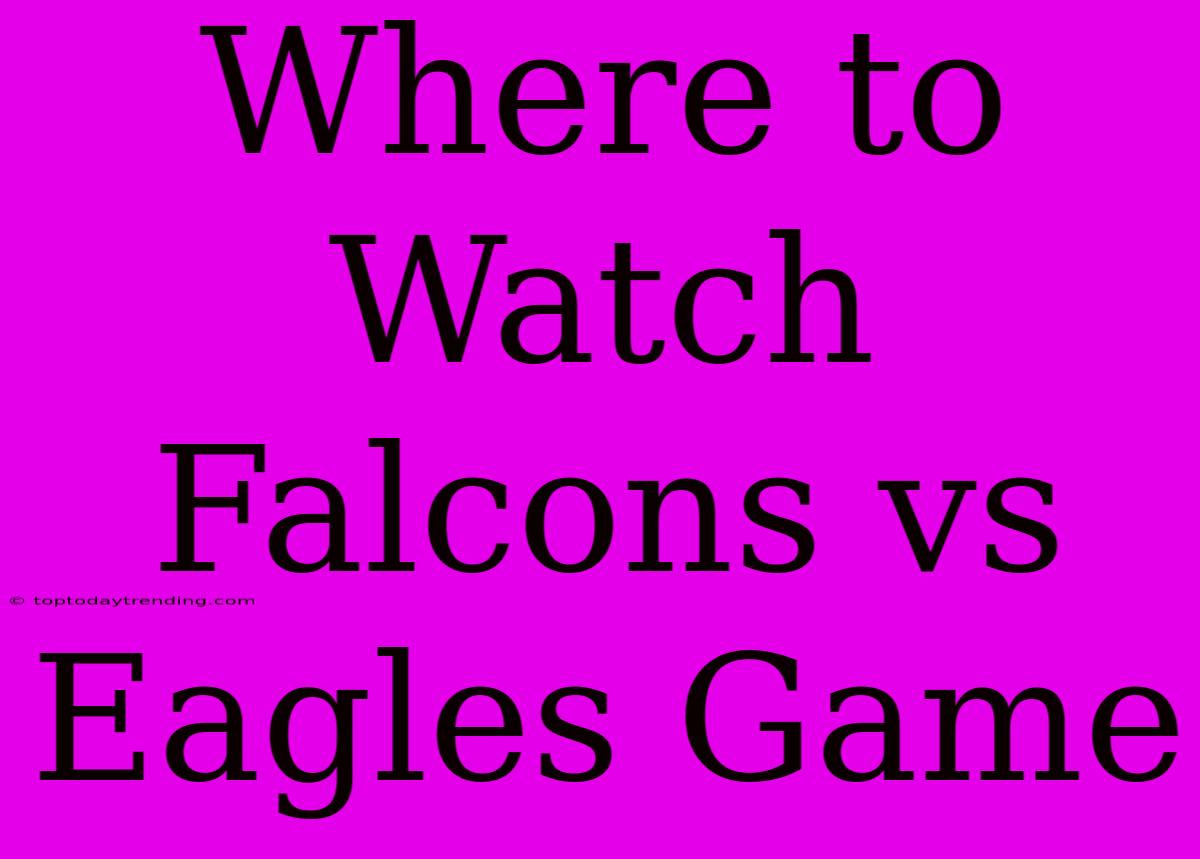 Where To Watch Falcons Vs Eagles Game