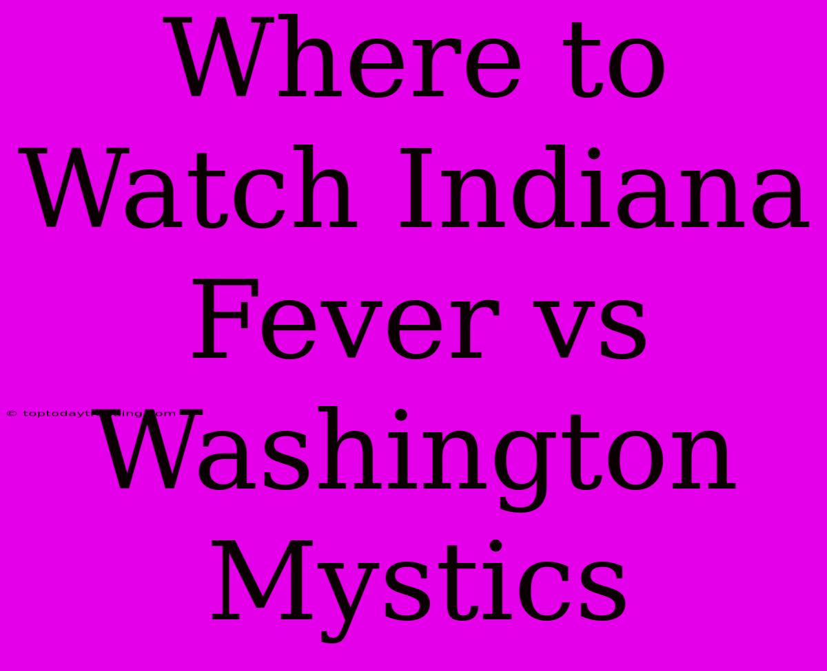 Where To Watch Indiana Fever Vs Washington Mystics