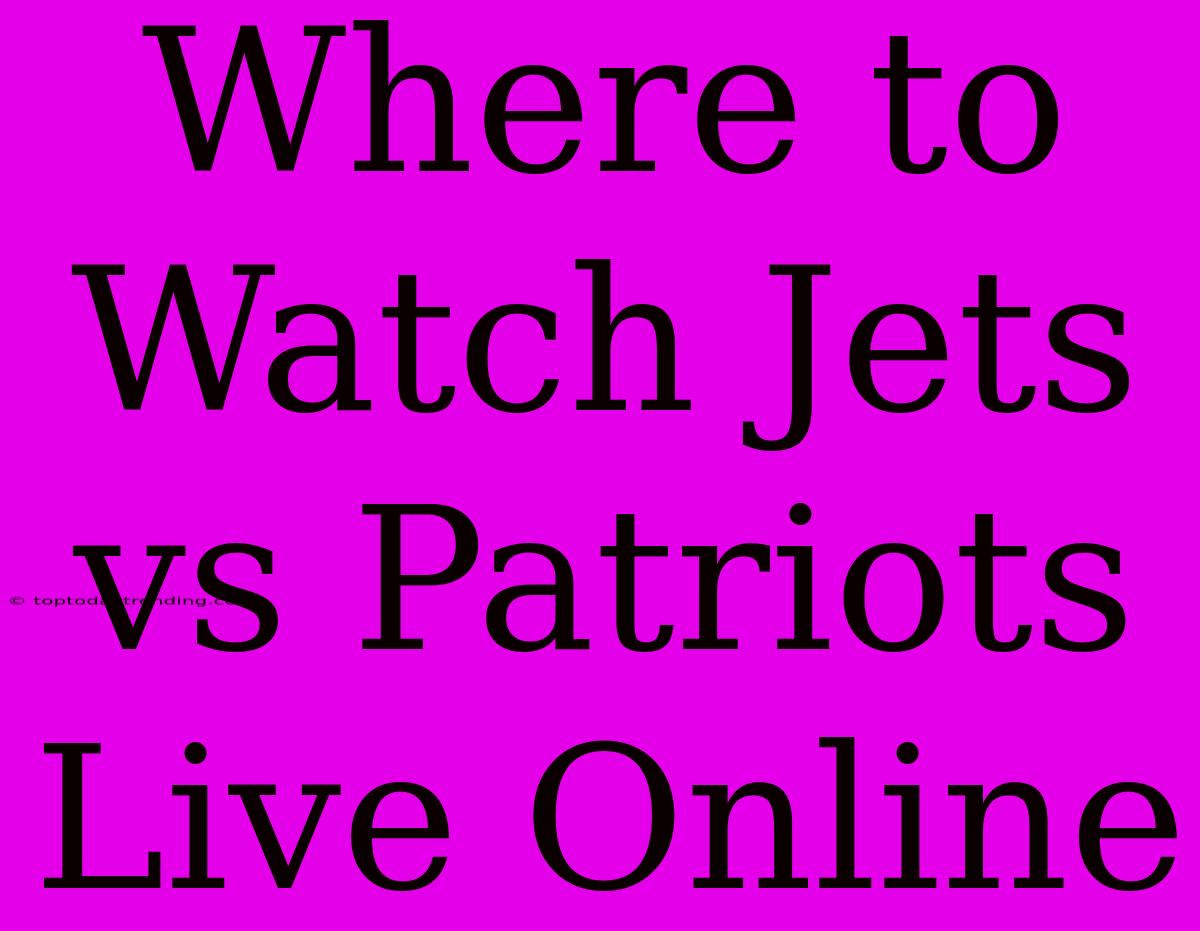 Where To Watch Jets Vs Patriots Live Online