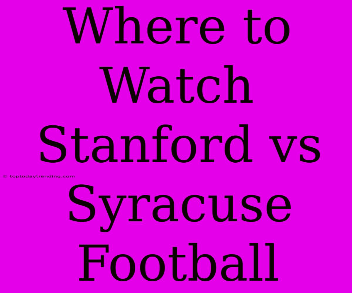 Where To Watch Stanford Vs Syracuse Football