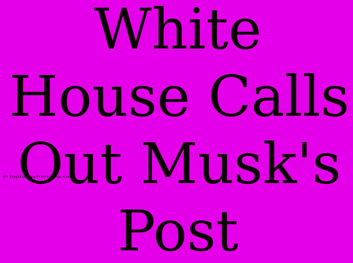 White House Calls Out Musk's Post