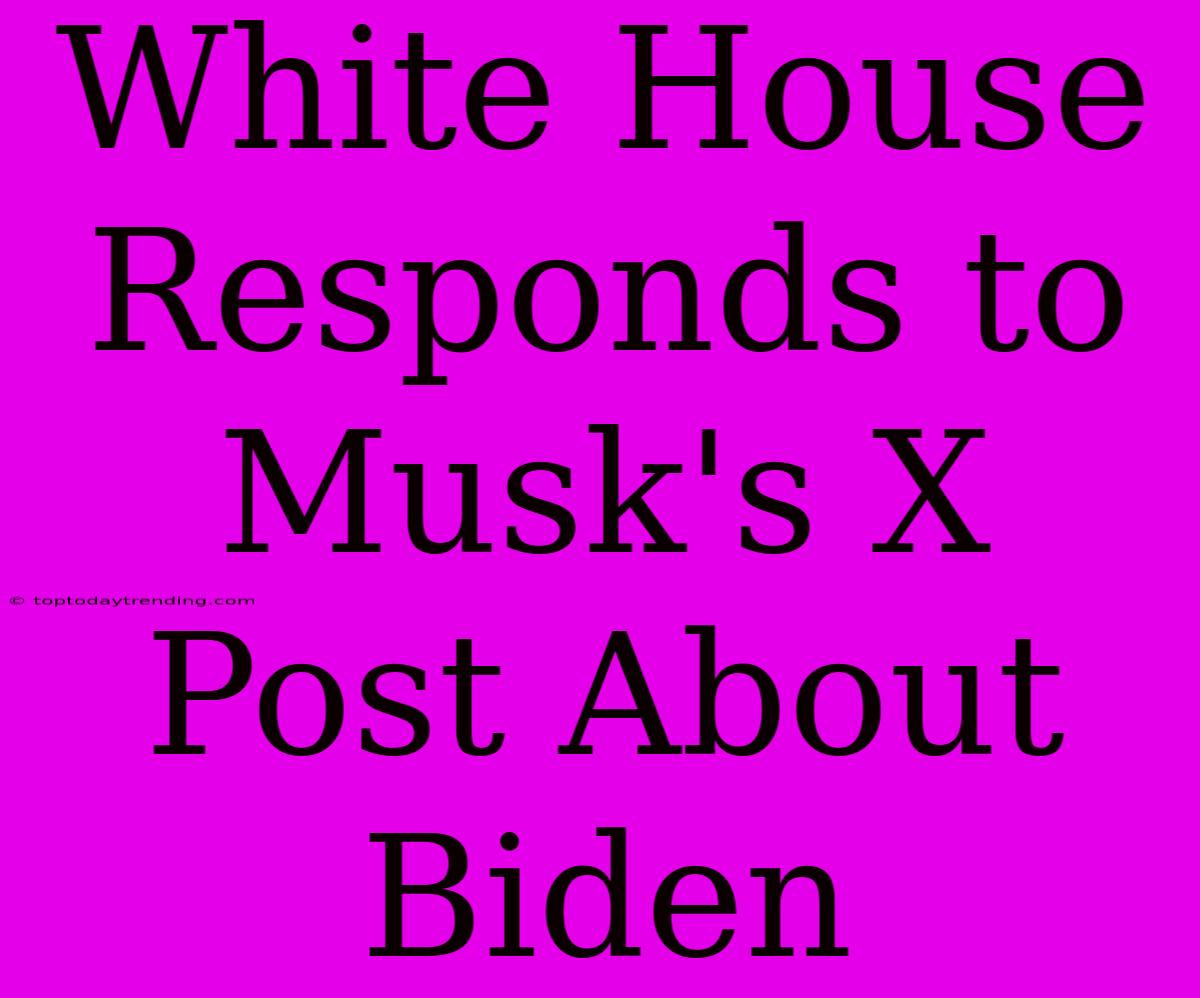 White House Responds To Musk's X Post About Biden