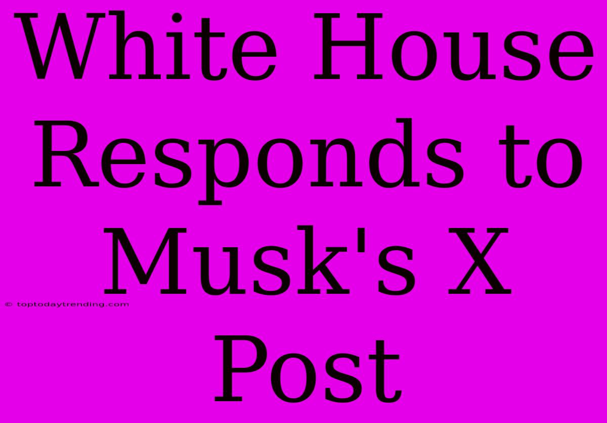 White House Responds To Musk's X Post