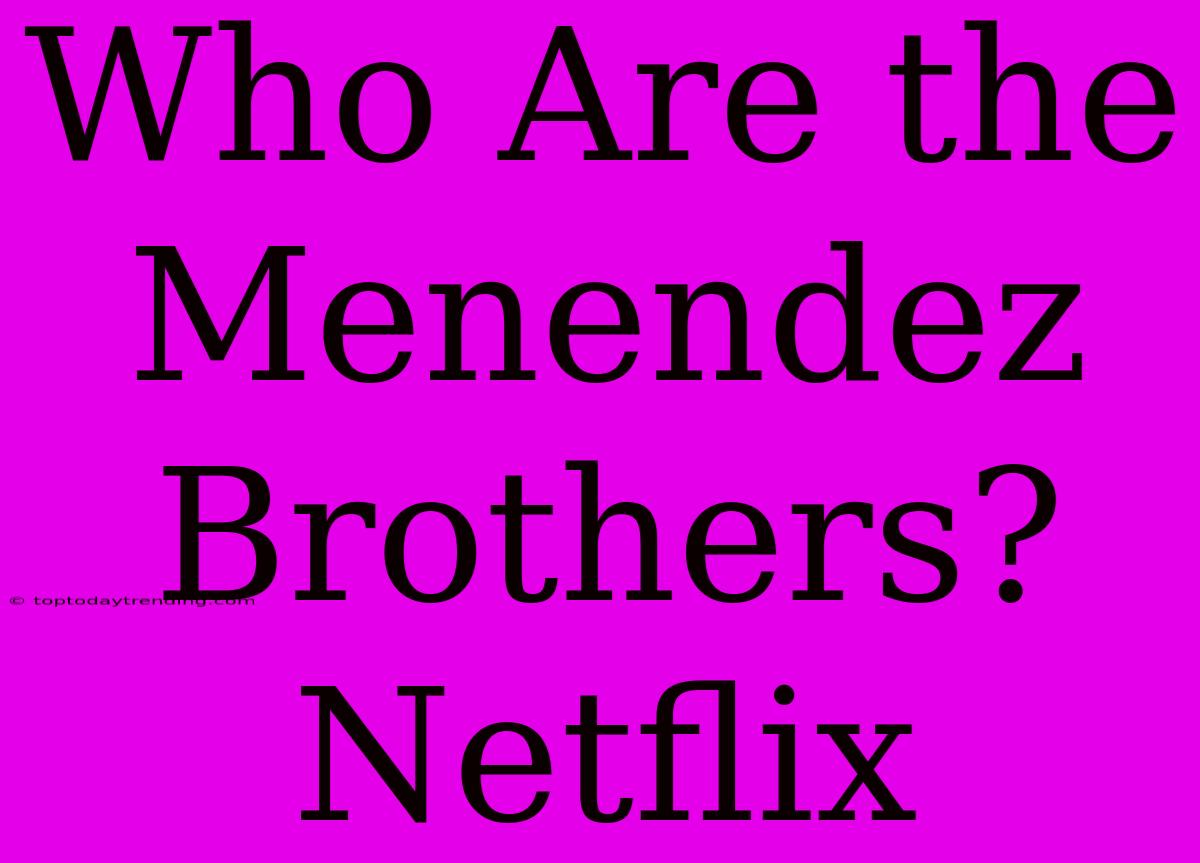 Who Are The Menendez Brothers? Netflix