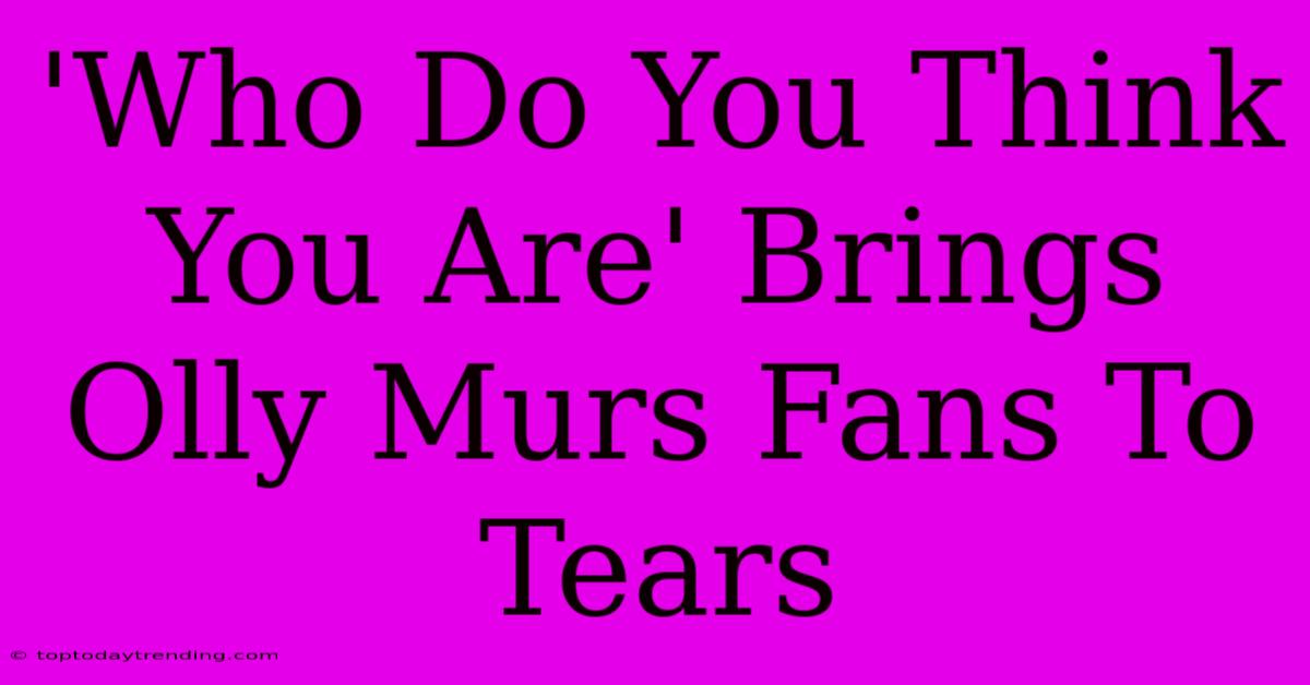 'Who Do You Think You Are' Brings Olly Murs Fans To Tears