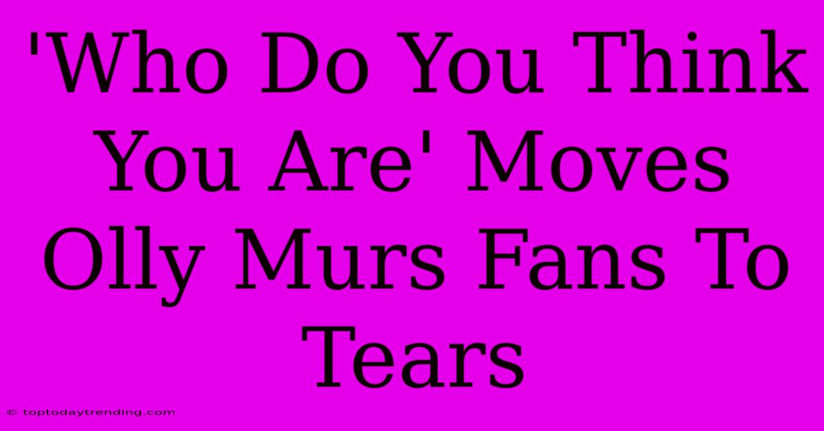 'Who Do You Think You Are' Moves Olly Murs Fans To Tears