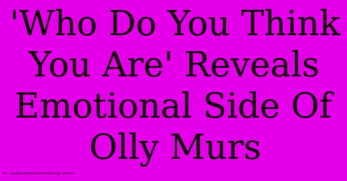 'Who Do You Think You Are' Reveals Emotional Side Of Olly Murs