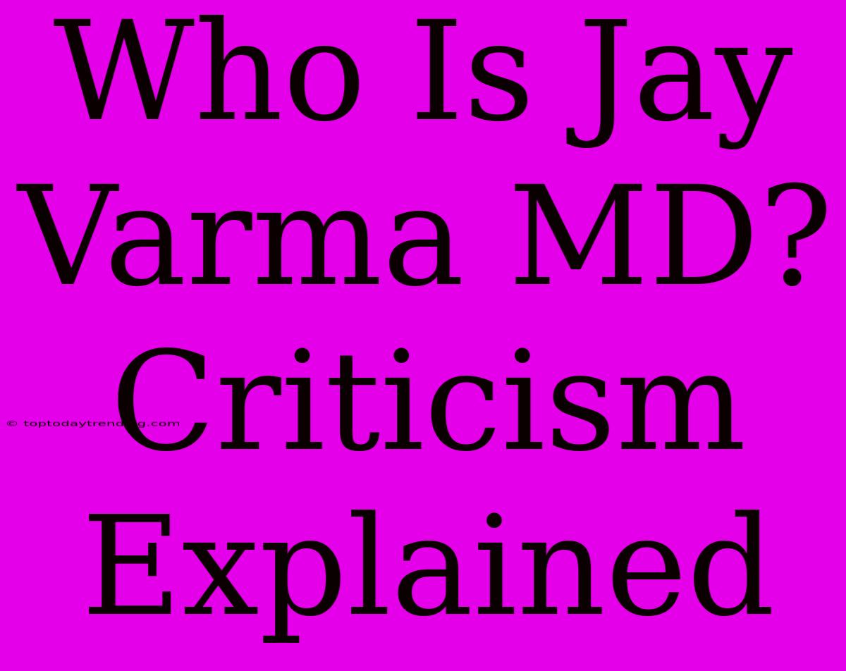 Who Is Jay Varma MD? Criticism Explained