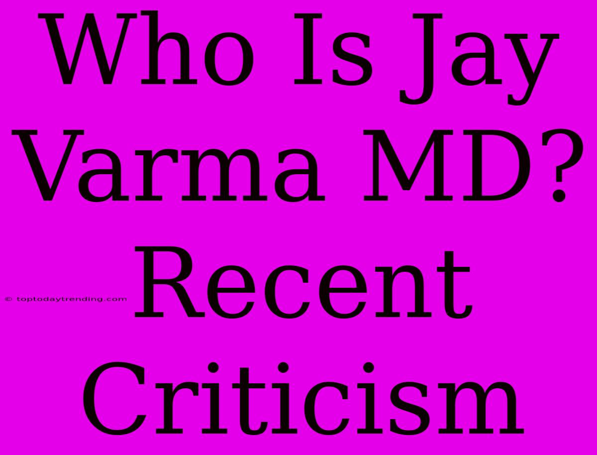 Who Is Jay Varma MD? Recent Criticism