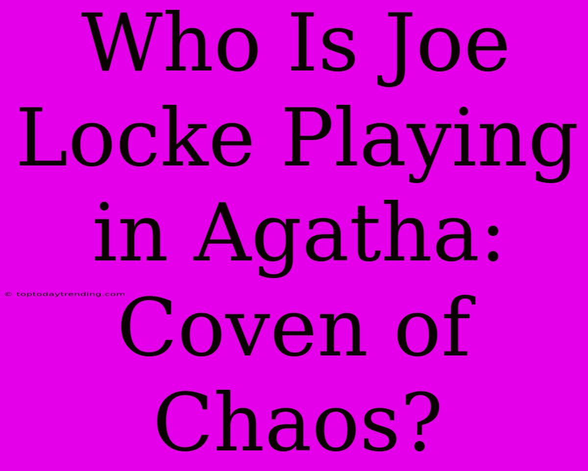 Who Is Joe Locke Playing In Agatha: Coven Of Chaos?