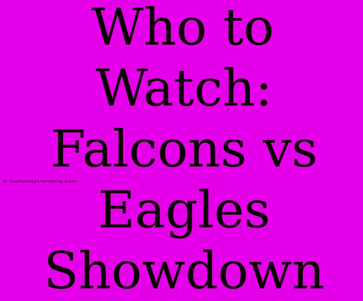 Who To Watch: Falcons Vs Eagles Showdown