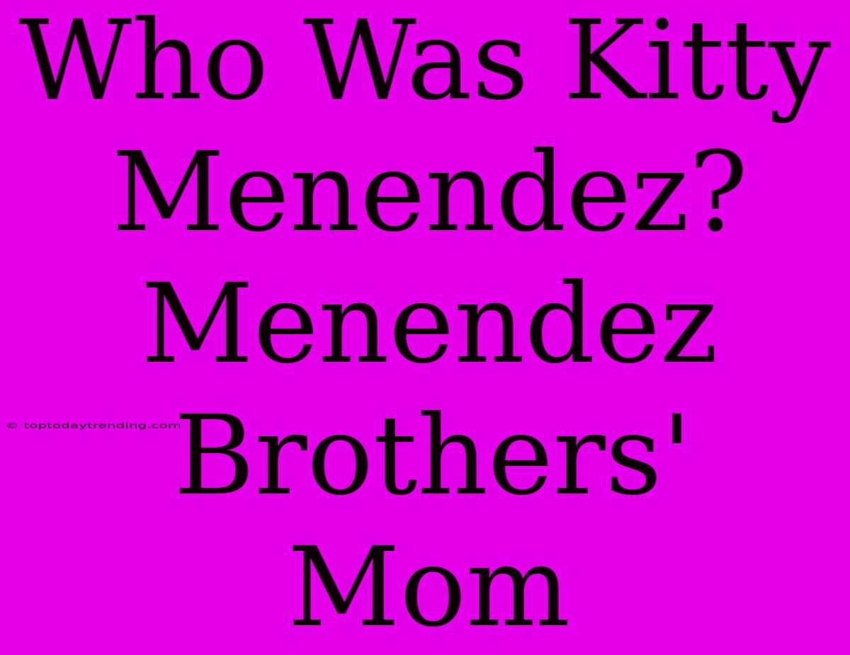 Who Was Kitty Menendez? Menendez Brothers' Mom