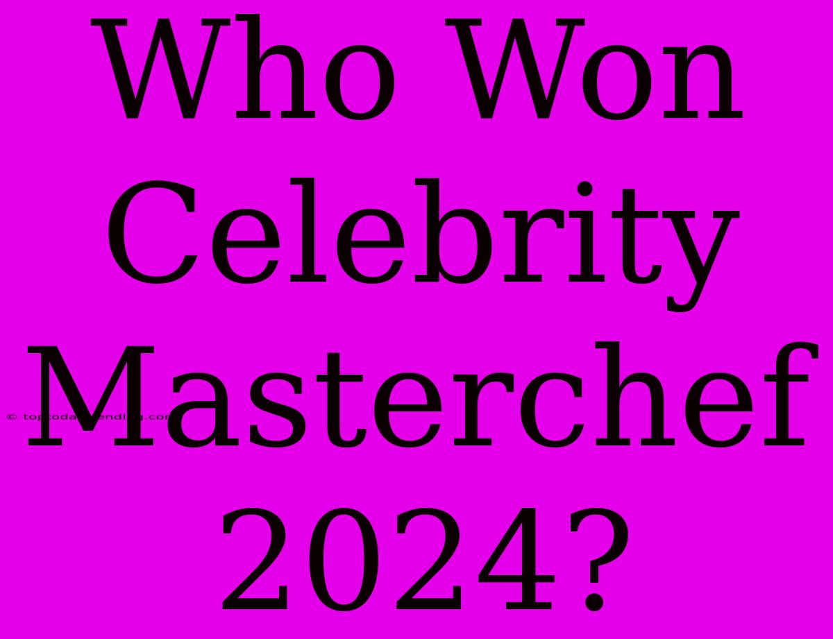 Who Won Celebrity Masterchef 2024?