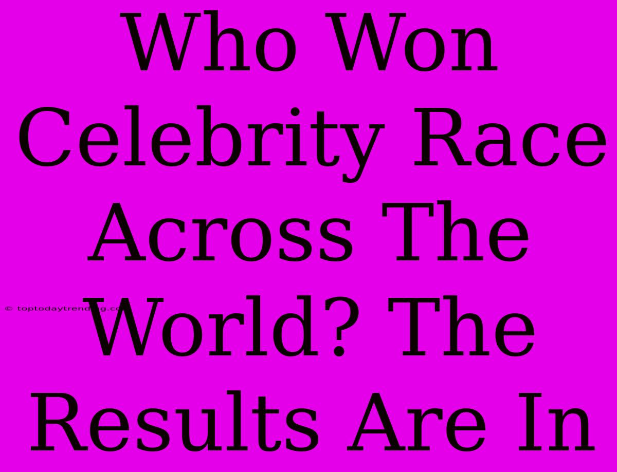 Who Won Celebrity Race Across The World? The Results Are In