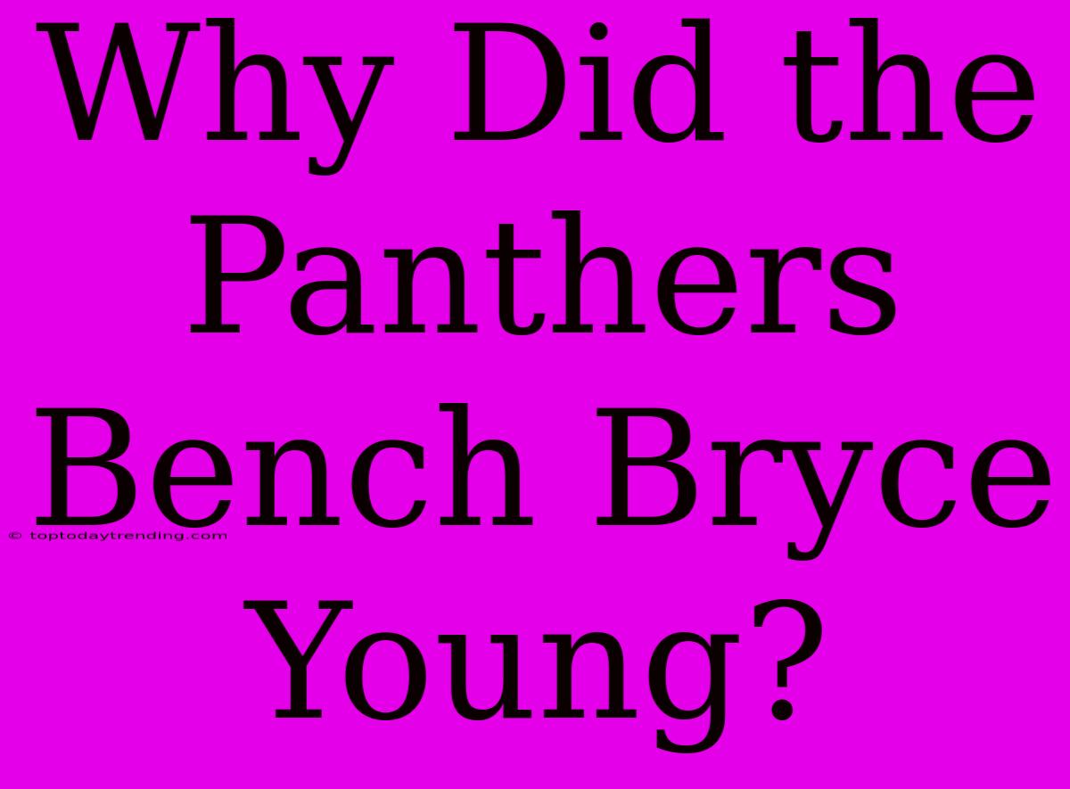 Why Did The Panthers Bench Bryce Young?