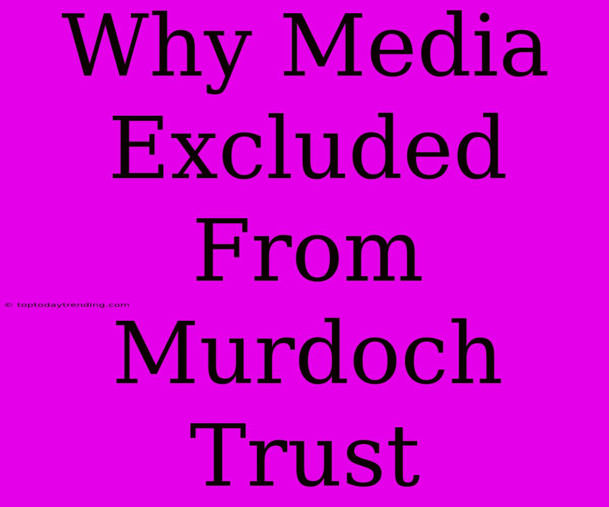 Why Media Excluded From Murdoch Trust