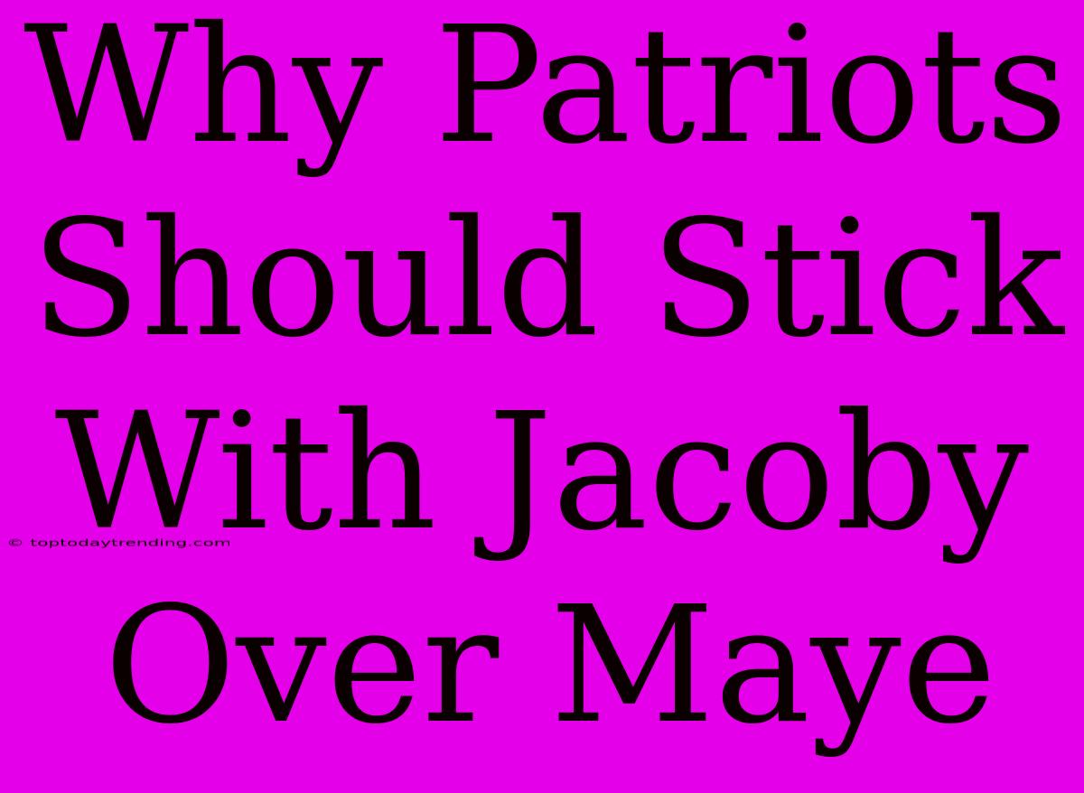 Why Patriots Should Stick With Jacoby Over Maye