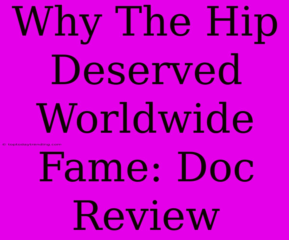 Why The Hip Deserved Worldwide Fame: Doc Review