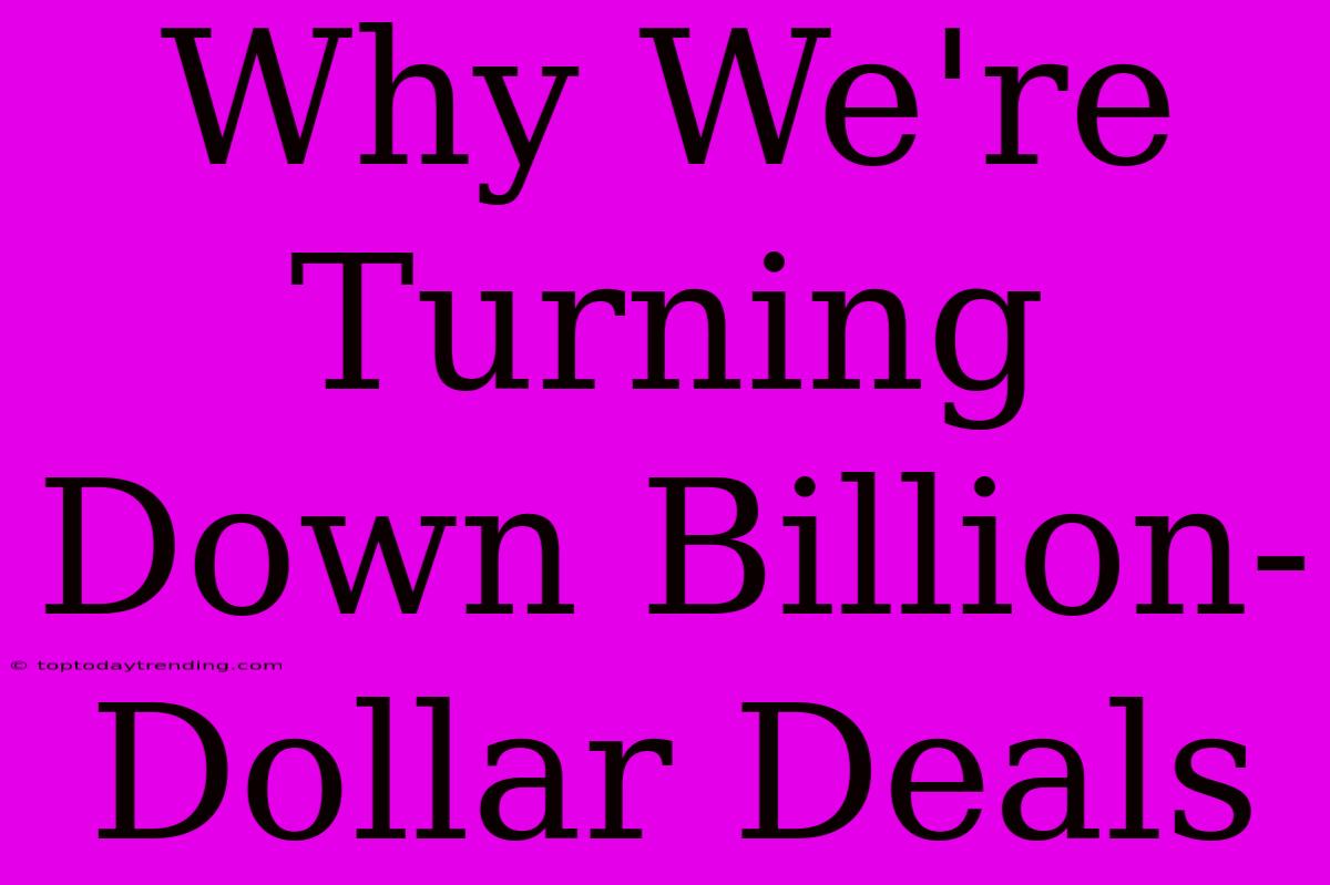 Why We're Turning Down Billion-Dollar Deals