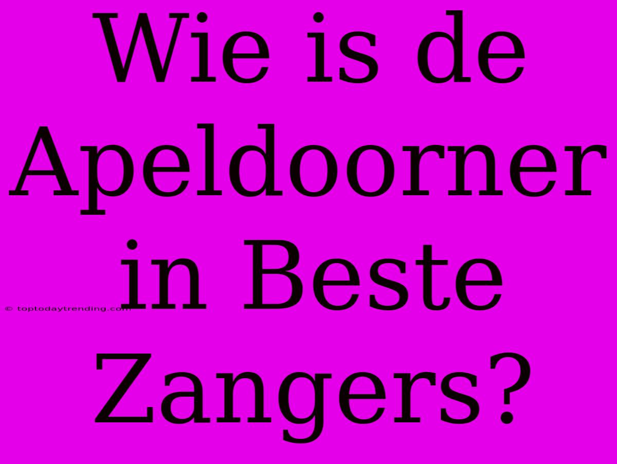 Wie Is De Apeldoorner In Beste Zangers?