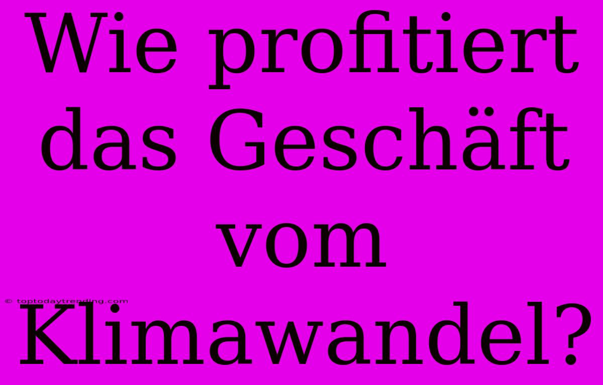 Wie Profitiert Das Geschäft Vom Klimawandel?