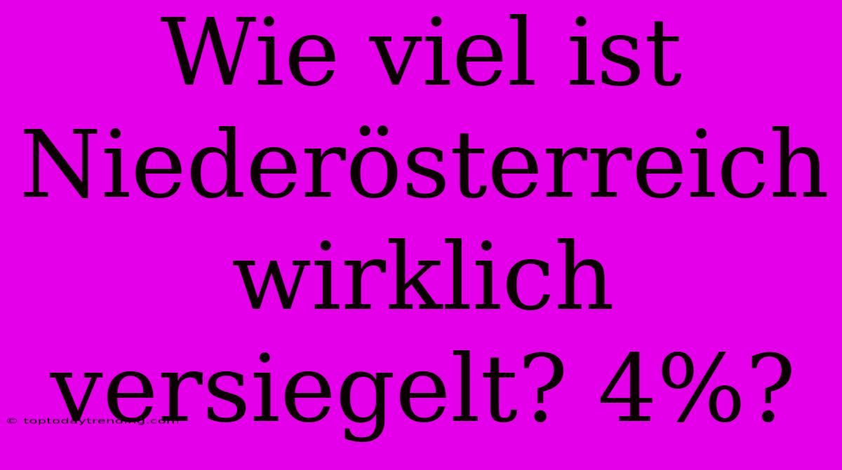 Wie Viel Ist Niederösterreich Wirklich Versiegelt? 4%?