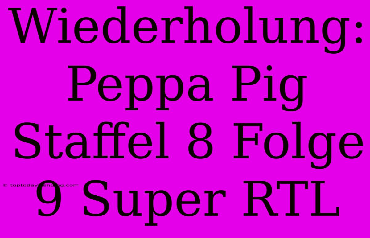 Wiederholung: Peppa Pig Staffel 8 Folge 9 Super RTL