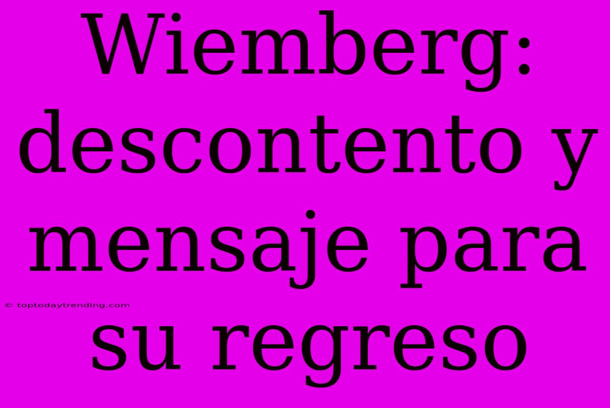 Wiemberg: Descontento Y Mensaje Para Su Regreso