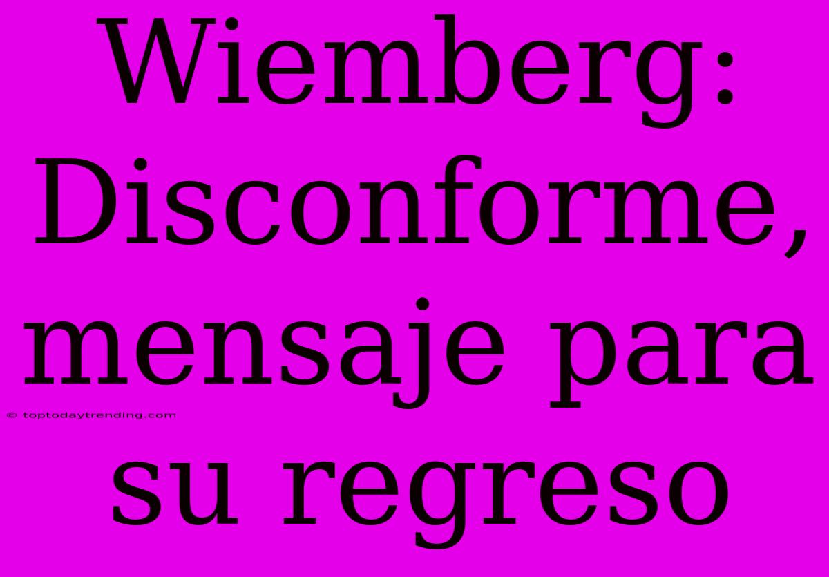 Wiemberg: Disconforme, Mensaje Para Su Regreso