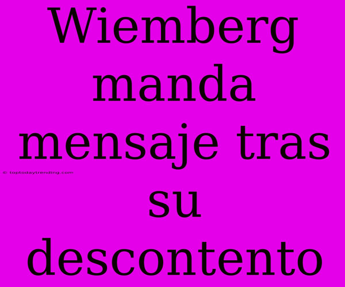 Wiemberg Manda Mensaje Tras Su Descontento