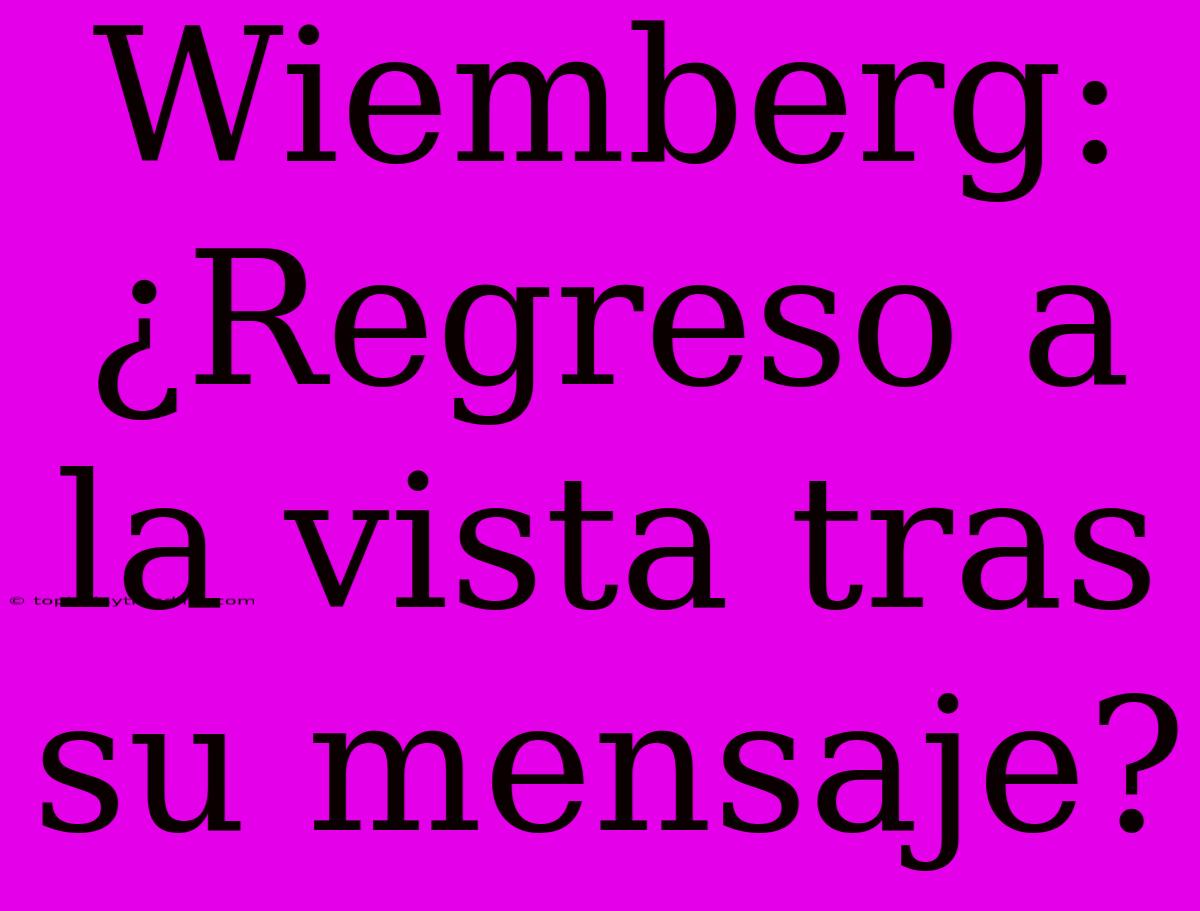 Wiemberg: ¿Regreso A La Vista Tras Su Mensaje?