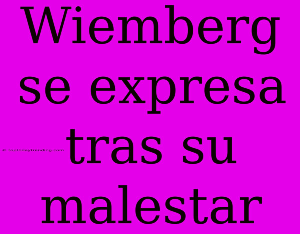 Wiemberg Se Expresa Tras Su Malestar