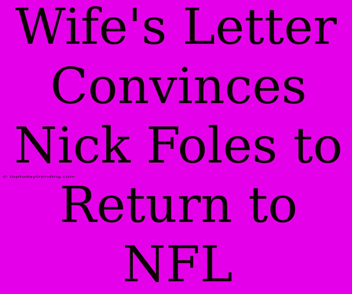 Wife's Letter Convinces Nick Foles To Return To NFL