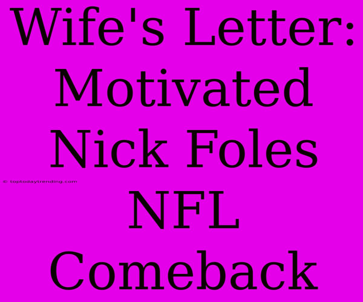 Wife's Letter: Motivated Nick Foles NFL Comeback