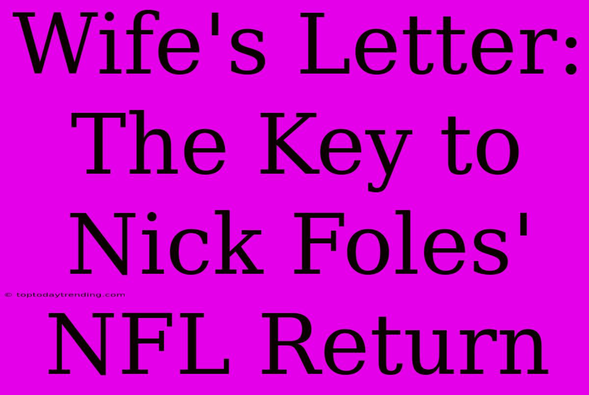 Wife's Letter: The Key To Nick Foles' NFL Return