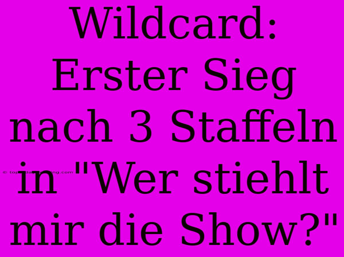 Wildcard: Erster Sieg Nach 3 Staffeln In 