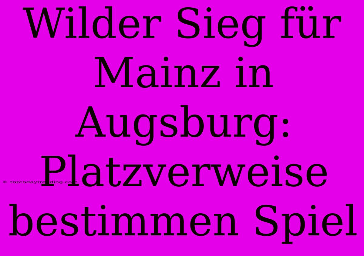 Wilder Sieg Für Mainz In Augsburg: Platzverweise Bestimmen Spiel